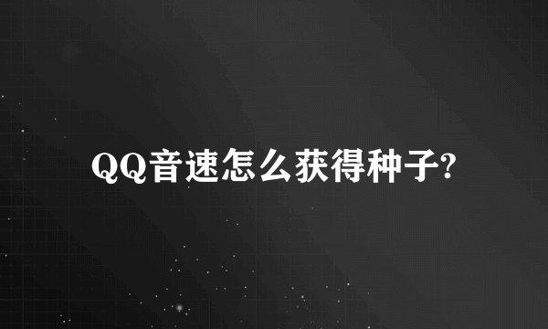 QQ音速怎么获得种子?