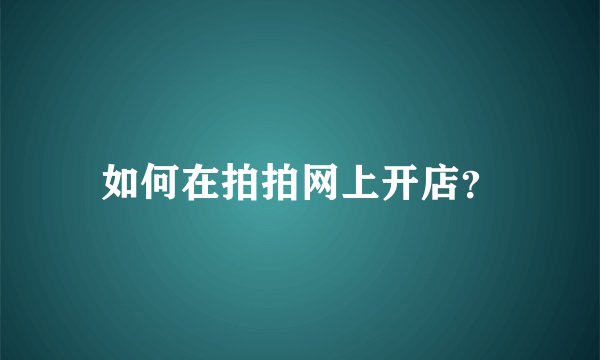 如何在拍拍网上开店？