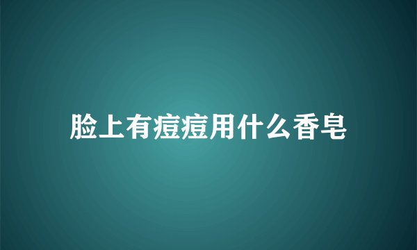 脸上有痘痘用什么香皂