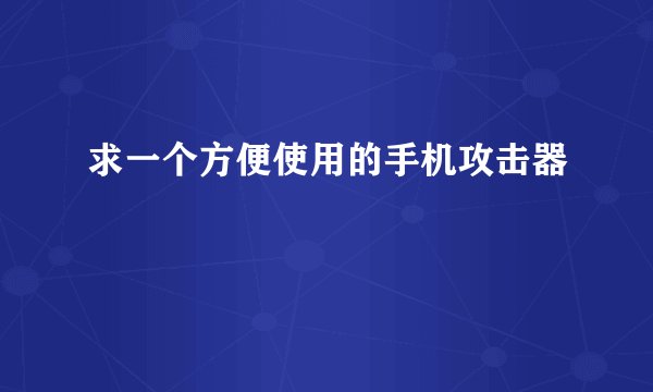 求一个方便使用的手机攻击器