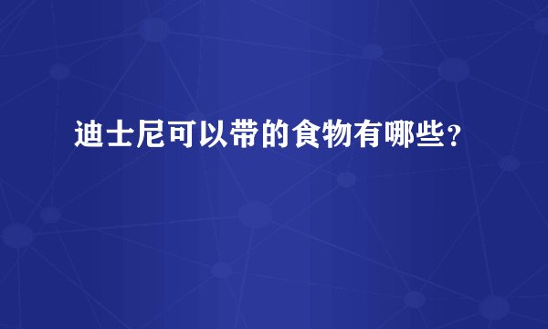 迪士尼可以带的食物有哪些？