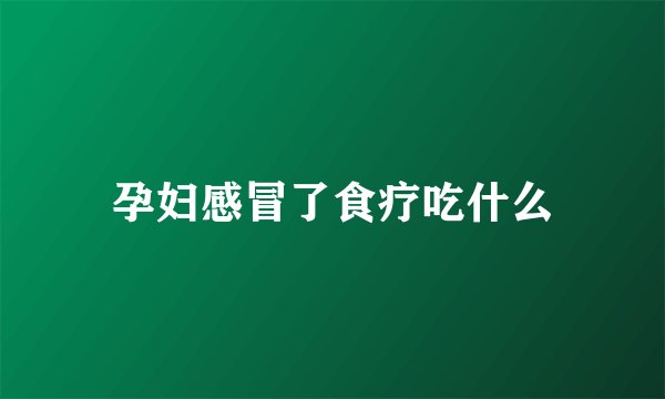 孕妇感冒了食疗吃什么