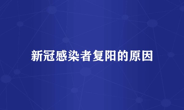 新冠感染者复阳的原因