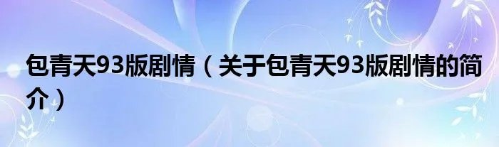 包青天93版剧情（关于包青天93版剧情的简介）