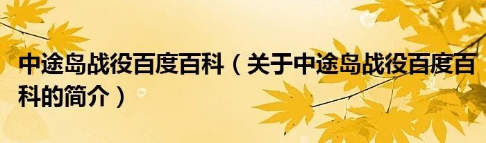 中途岛战役百度百科（关于中途岛战役百度百科的简介）