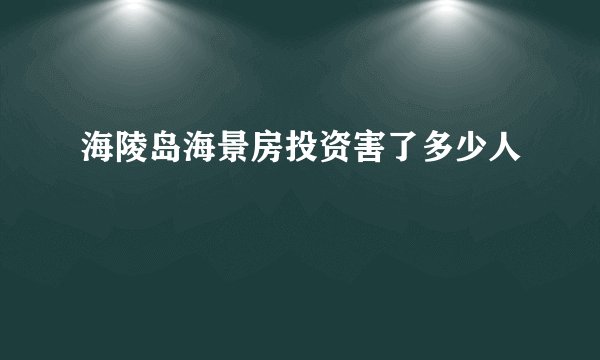 海陵岛海景房投资害了多少人