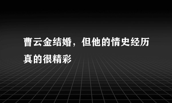 曹云金结婚,但他的情史经历真的很精彩