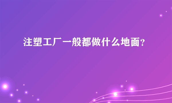 注塑工厂一般都做什么地面？