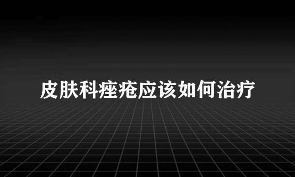 皮肤科痤疮应该如何治疗