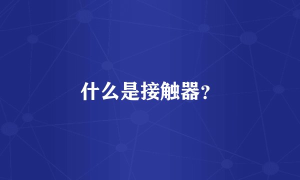 什么是接触器？