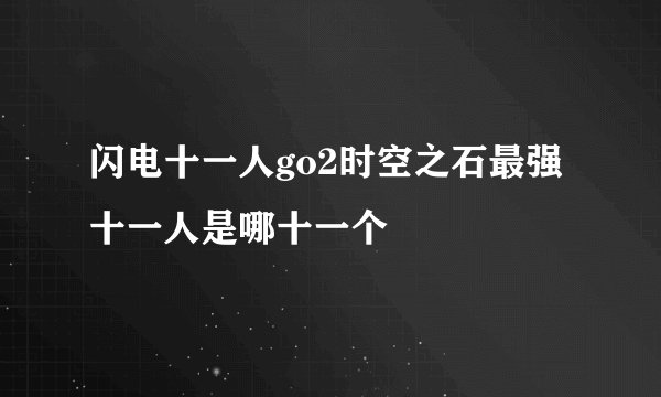 闪电十一人go2时空之石最强十一人是哪十一个