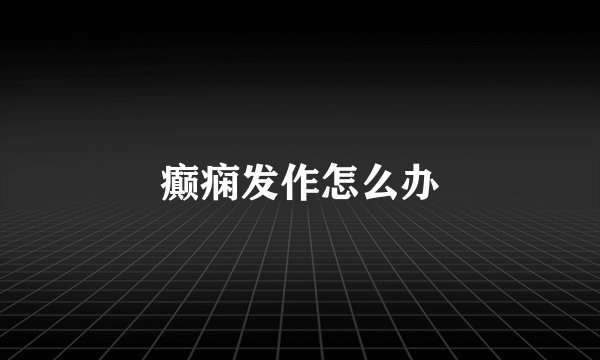 癫痫发作怎么办