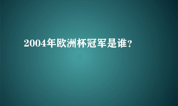 2004年欧洲杯冠军是谁？