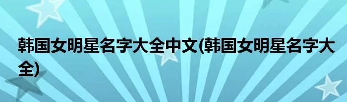 韩国女明星名字大全中文(韩国女明星名字大全)