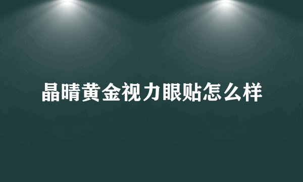 晶晴黄金视力眼贴怎么样