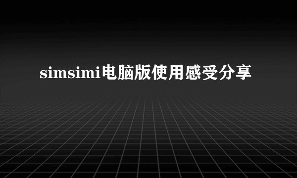 simsimi电脑版使用感受分享