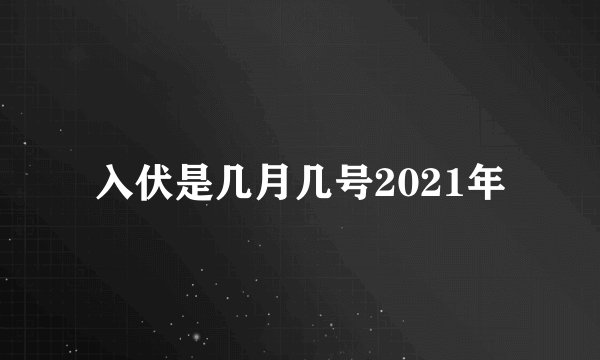 入伏是几月几号2021年