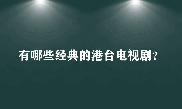 有哪些经典的港台电视剧？