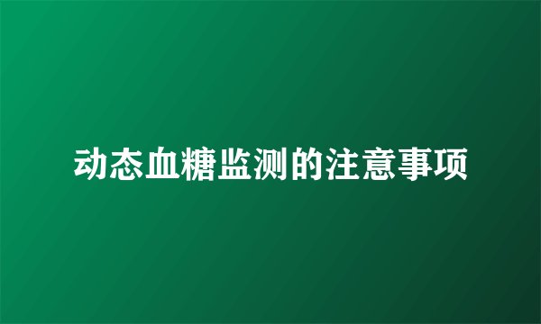 动态血糖监测的注意事项