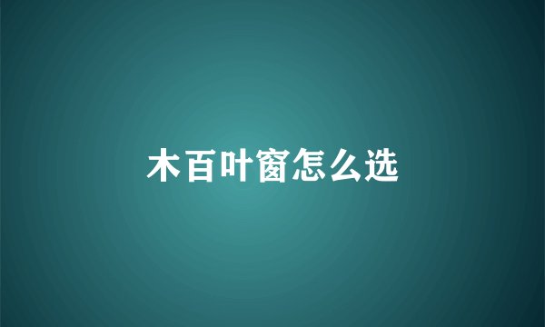 木百叶窗怎么选
