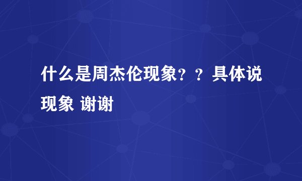 什么是周杰伦现象？？具体说现象 谢谢