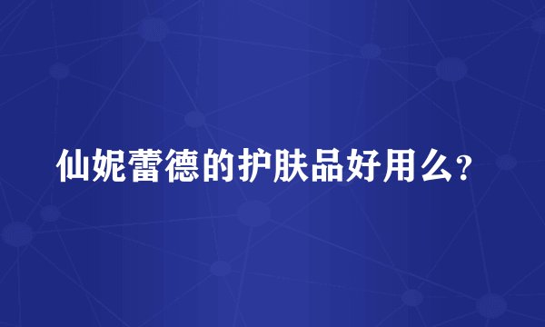 仙妮蕾德的护肤品好用么？
