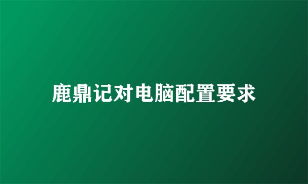 鹿鼎记对电脑配置要求