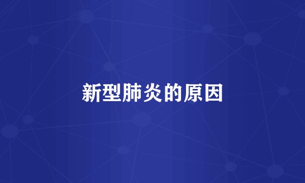 新型肺炎的原因