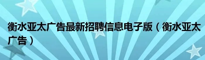 衡水亚太广告最新招聘信息电子版（衡水亚太广告）