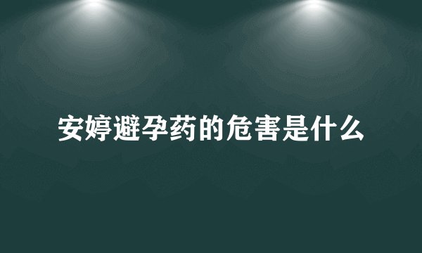 安婷避孕药的危害是什么