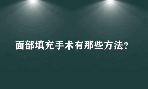 面部填充手术有那些方法？