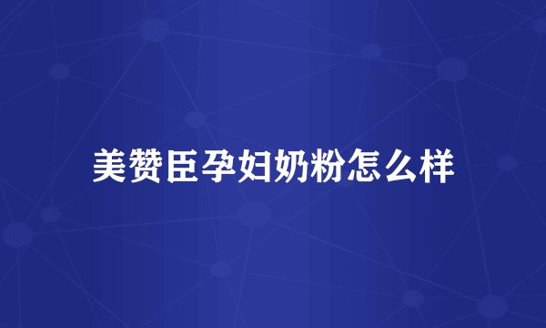 美赞臣孕妇奶粉怎么样