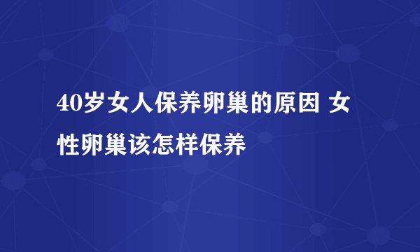 40岁女人保养卵巢的原因 女性卵巢该怎样保养