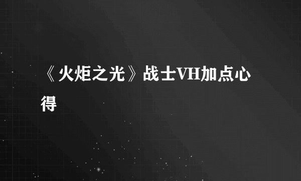 《火炬之光》战士VH加点心得