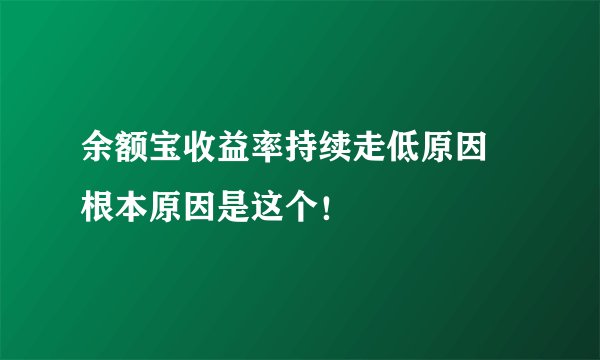 余额宝收益率持续走低原因 根本原因是这个！