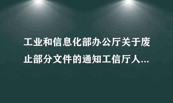 工业和信息化部办公厅关于废止部分文件的通知工信厅人〔2019〕50号,这是啥意思?