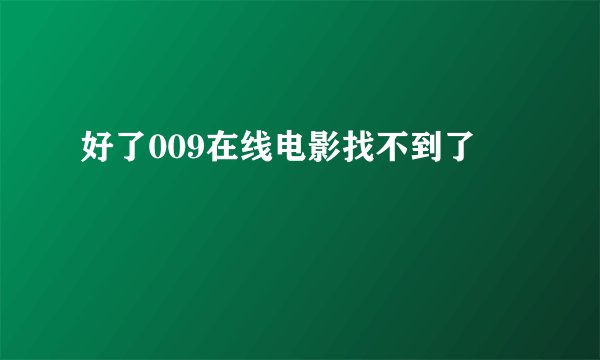 好了009在线电影找不到了