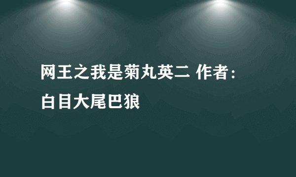 网王之我是菊丸英二 作者:白目大尾巴狼