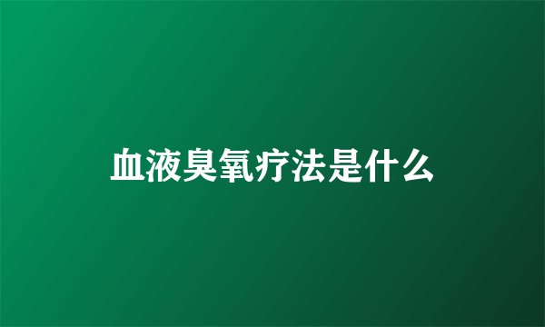 血液臭氧疗法是什么