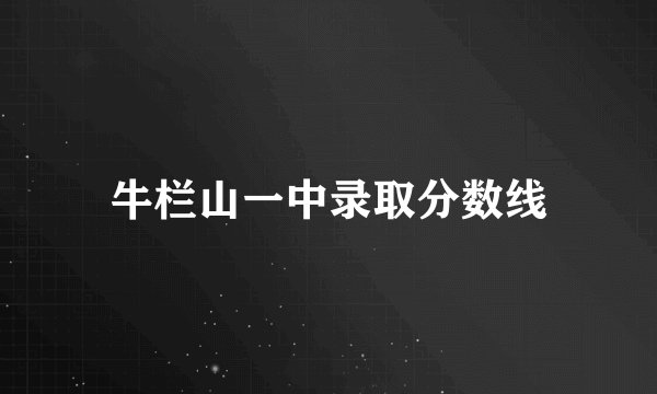 牛栏山一中录取分数线
