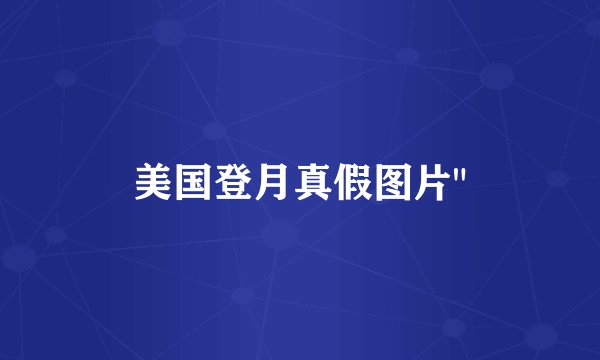 美国登月真假图片