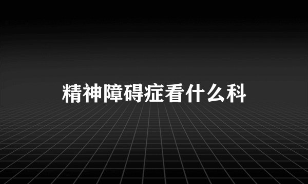 精神障碍症看什么科