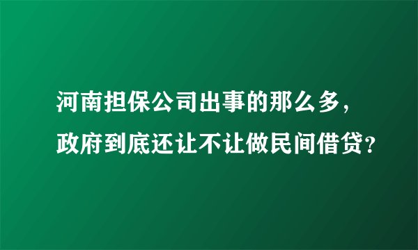 河南担保公司出事的那么多，政府到底还让不让做民间借贷？