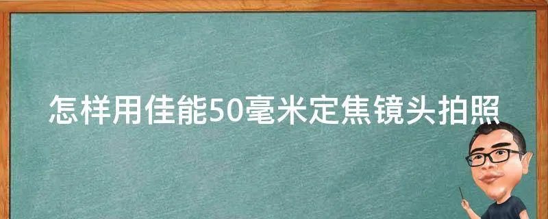 怎样用佳能50毫米定焦镜头拍照