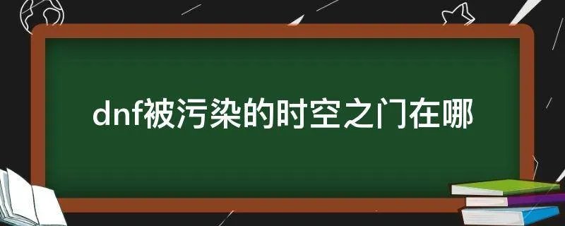 dnf被污染的时空之门在哪
