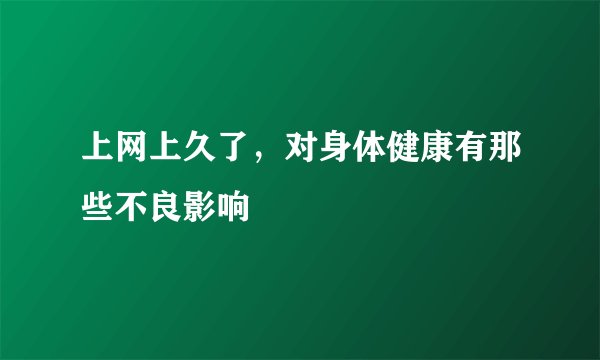 上网上久了，对身体健康有那些不良影响