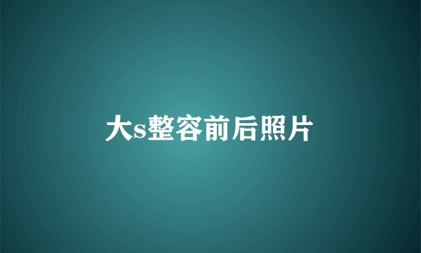 大s整容前后照片