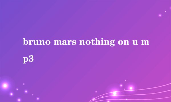 bruno mars nothing on u mp3