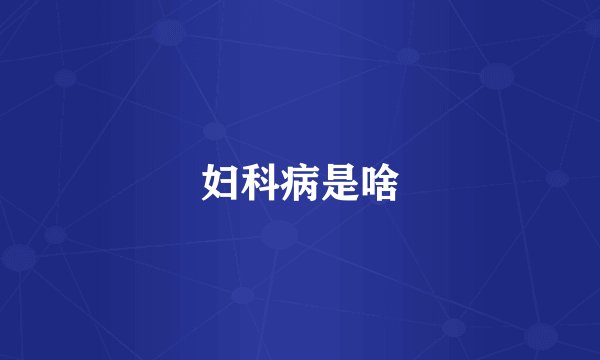 妇科病是啥