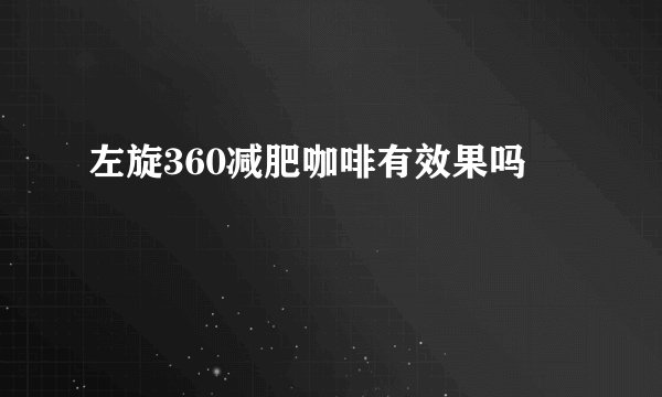 左旋360减肥咖啡有效果吗